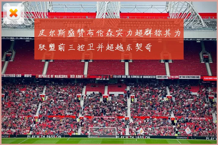 皮尔斯盛赞布伦森实力超群称其为联盟前三控卫并超越东契奇